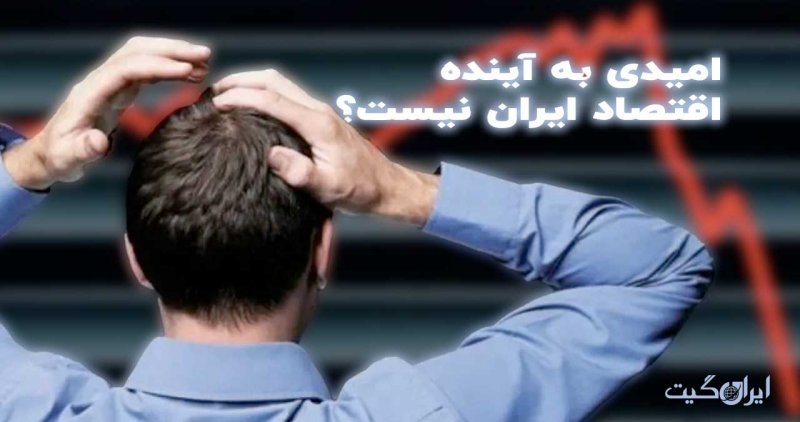 امیدی به آینده اقتصاد ایران نیست؟ / قسمت اول