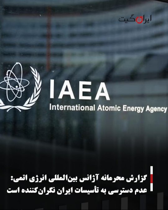 گزارش محرمانه آژانس بینالمللی انرژی اتمی: عدم دسترسی به تأسیسات ایران نگرانکننده است