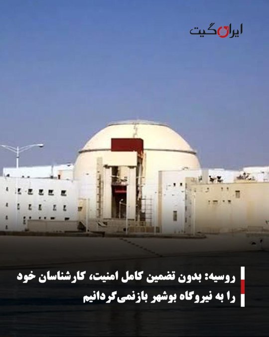 روسیه: بدون تضمین کامل امنیت، کارشناسان خود را به نیروگاه بوشهر بازنمیگردانیم
