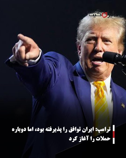 ترامپ: ایران توافق را پذیرفته بود، اما دوباره حملات را آغاز کرد