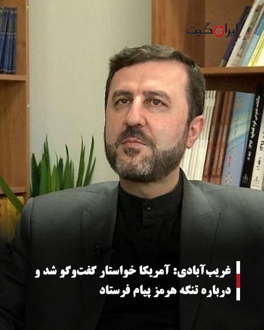 غریبآبادی: آمریکا خواستار گفتوگو شد و درباره تنگه هرمز پیام فرستاد