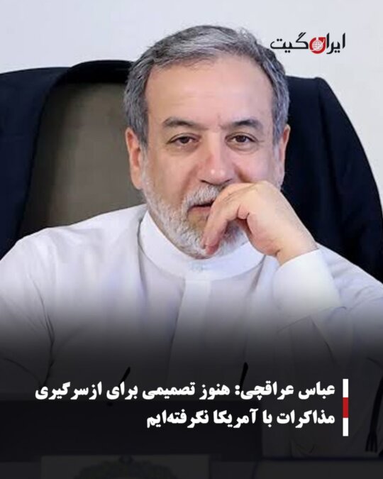 عباس عراقچی:هنوز تصمیمی برای ازسرگیری مذاکرات با آمریکا نگرفته‌ایم